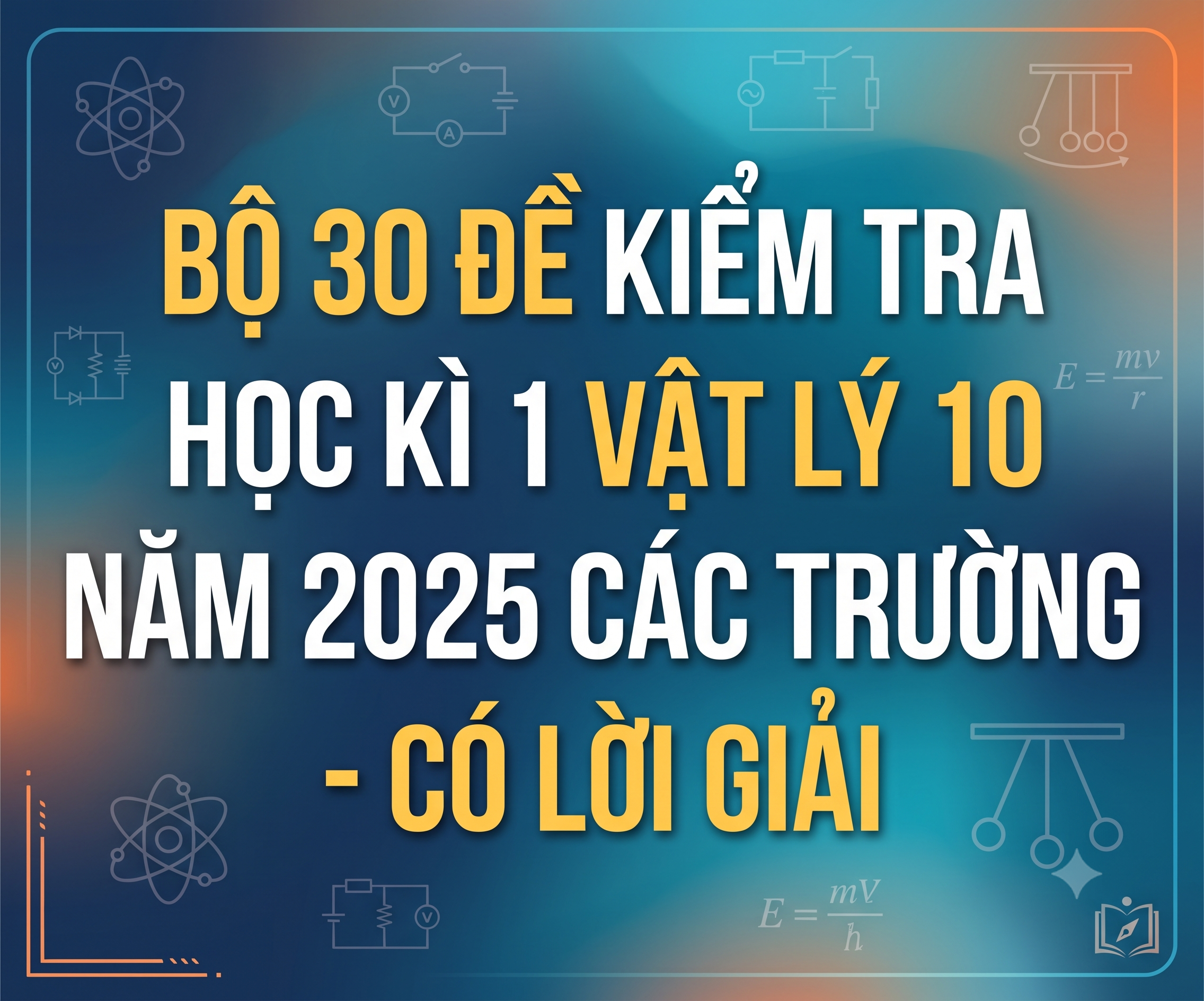 Bộ 30 Đề kiểm tra học kì 1 vật lý 10 năm 2025 các trường - có lời giải